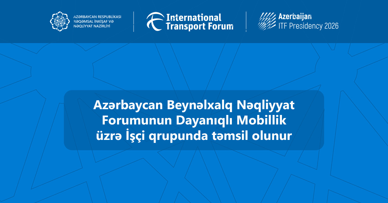 Azərbaycan Beynəlxalq Nəqliyyat Forumunun Dayanıqlı Mobillik üzrə İşçi qrupunda təmsil olunur