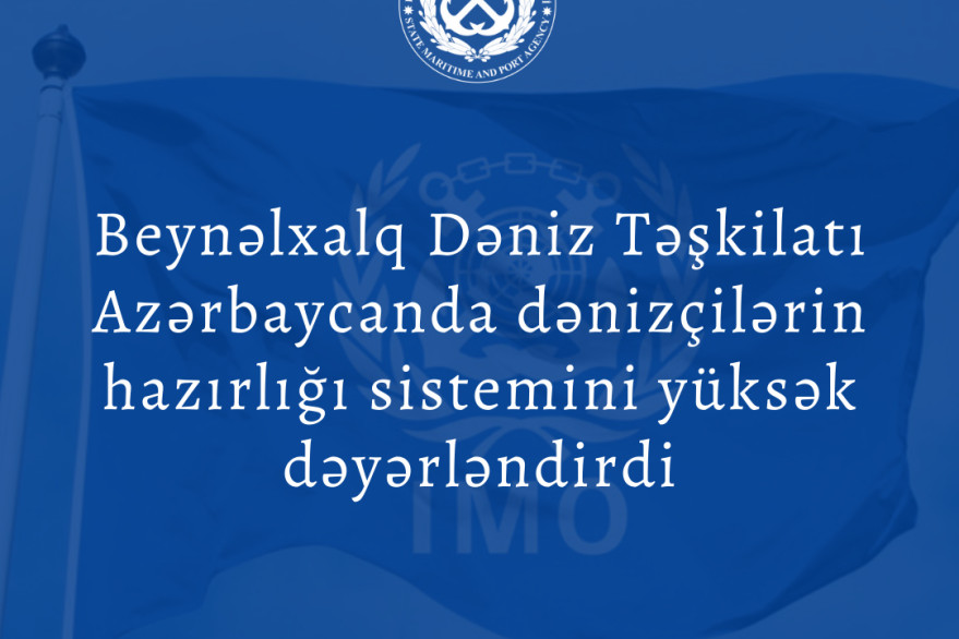 Beynəlxalq Dəniz Təşkilatı Azərbaycanda dənizçilərin hazırlığı sistemini yüksək dəyərləndirib