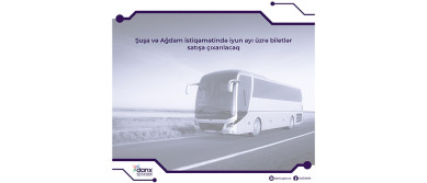 Şuşa və Ağdam istiqamətində iyun ayına olan biletlər satışa çıxarılacaq 