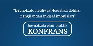 “Beynəlxalq nəqliyyat-logistika dəhlizi: Zəngilandan inkişaf impulsları” mövzusunda beynəlxalq elmi-praktik konfrans keçiriləcək