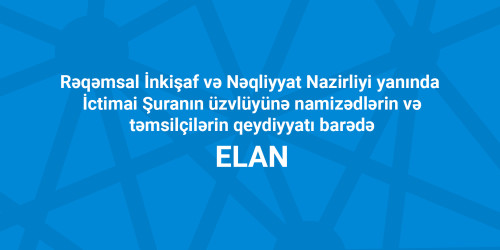 Azərbaycan Respublikasının Rəqəmsal İnkişaf və Nəqliyyat Nazirliyi yanında İctimai Şuranın üzvlüyünə namizədlərin və təmsilçilərin qeydiyyatı barədə ELAN