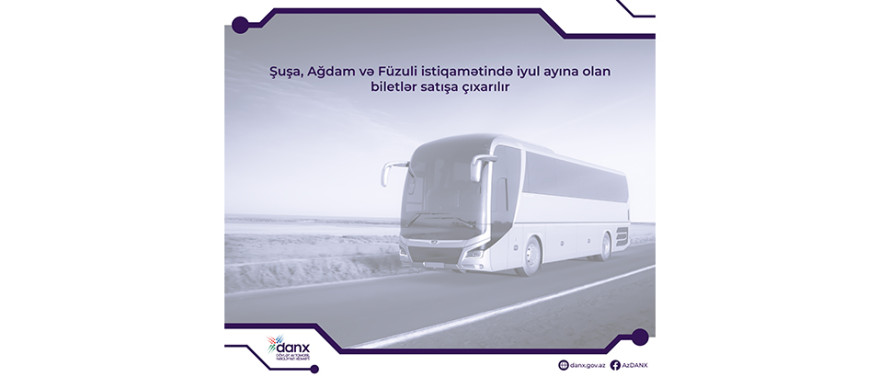 Şuşa, Ağdam və Füzuli istiqamətində iyul ayına olan biletlər satışa çıxarılacaq